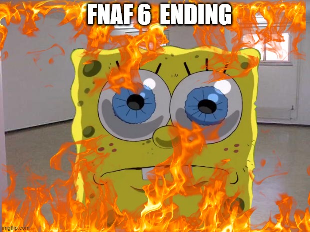 FNAF 6 ENDING BE LIKE | FNAF 6  ENDING | image tagged in funny | made w/ Imgflip meme maker