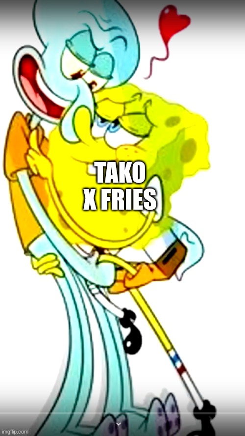 WAWAWAWAWAWAWAWAWAWAWAWAWAWAWAWAWAWAWAWAWAWAWAWAWAWAWAWAWAWAWAWAWAWAWAWAWWWAWAWAWAWAW | TAKO X FRIES | image tagged in squidward spongebob | made w/ Imgflip meme maker