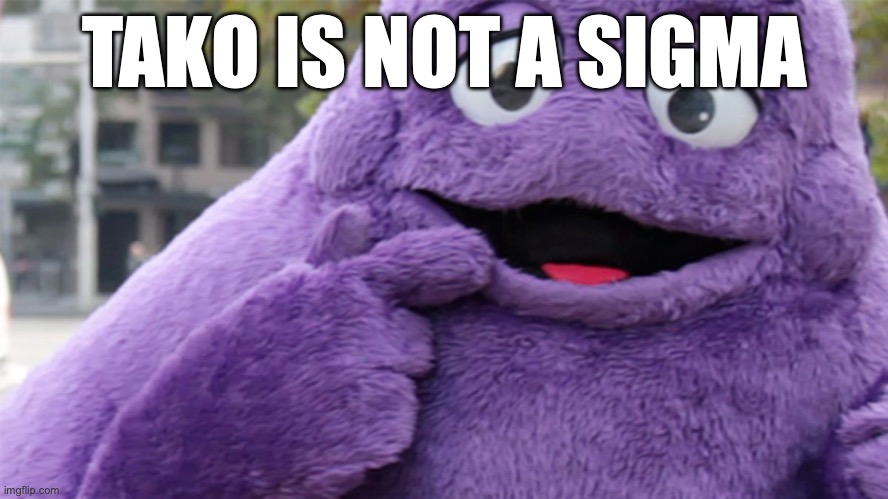 Grimace | TAKO IS NOT A SIGMA | image tagged in grimace | made w/ Imgflip meme maker