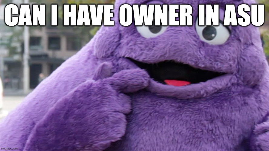 Grimace | CAN I HAVE OWNER IN ASU | image tagged in grimace | made w/ Imgflip meme maker