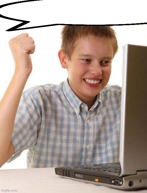 First Day On The Internet Kid Meme | image tagged in memes,first day on the internet kid | made w/ Imgflip meme maker