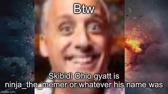 Impractical jonkler | Btw; Skibidi Ohio gyatt is ninja_the_memer or whatever his name was | image tagged in impractical jonkler | made w/ Imgflip meme maker