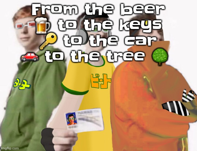 Fluhg | From the beer 🍺 to the keys 🔑 to the car 🚗 to the tree 🌳 | made w/ Imgflip meme maker