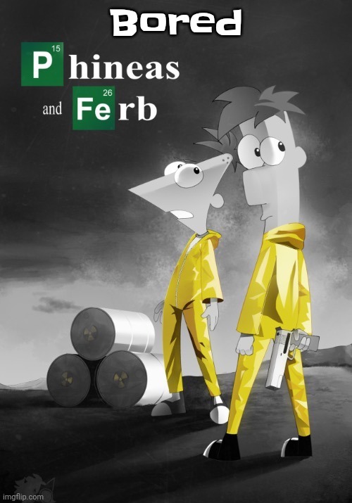 Phineas and Ferb break bad | Bored | image tagged in phineas and ferb break bad | made w/ Imgflip meme maker
