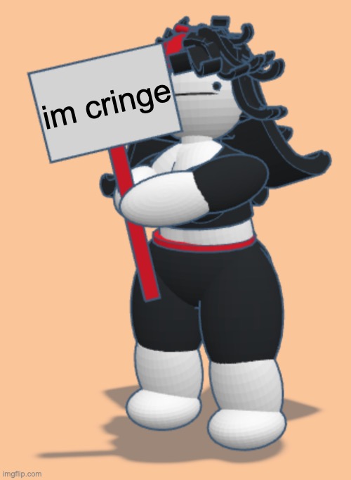 Claire with sign | im cringe | image tagged in claire with sign | made w/ Imgflip meme maker