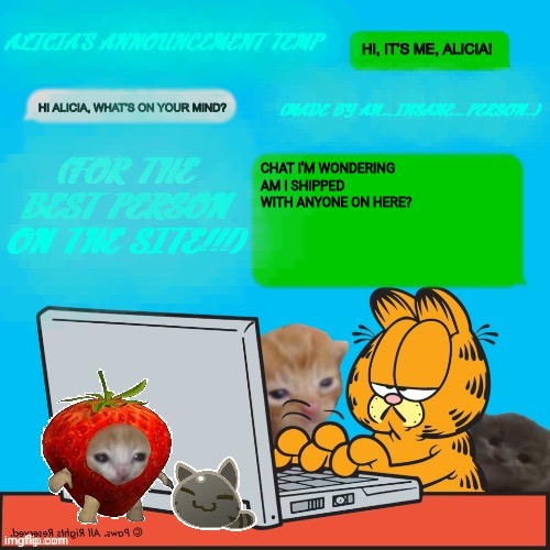 :3 | CHAT I'M WONDERING 
AM I SHIPPED WITH ANYONE ON HERE? | image tagged in alicia s temp by an_insane_person | made w/ Imgflip meme maker