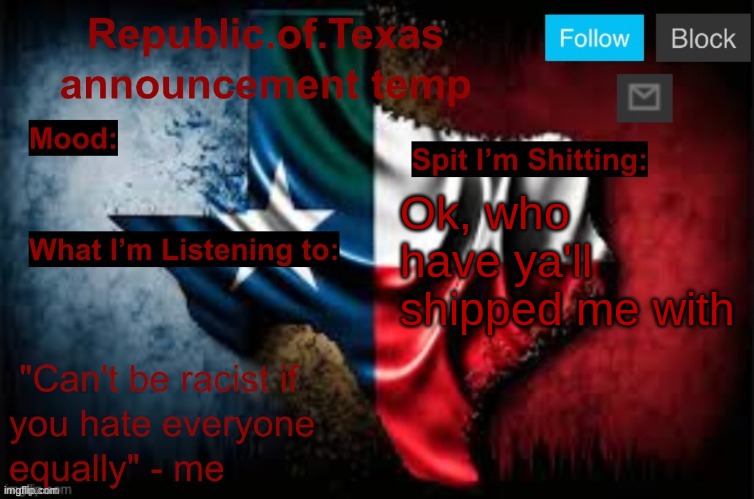 Republic of Texas announcement template (thanks celestial) | Ok, who have ya'll shipped me with | image tagged in republic of texas announcement template thanks celestial | made w/ Imgflip meme maker