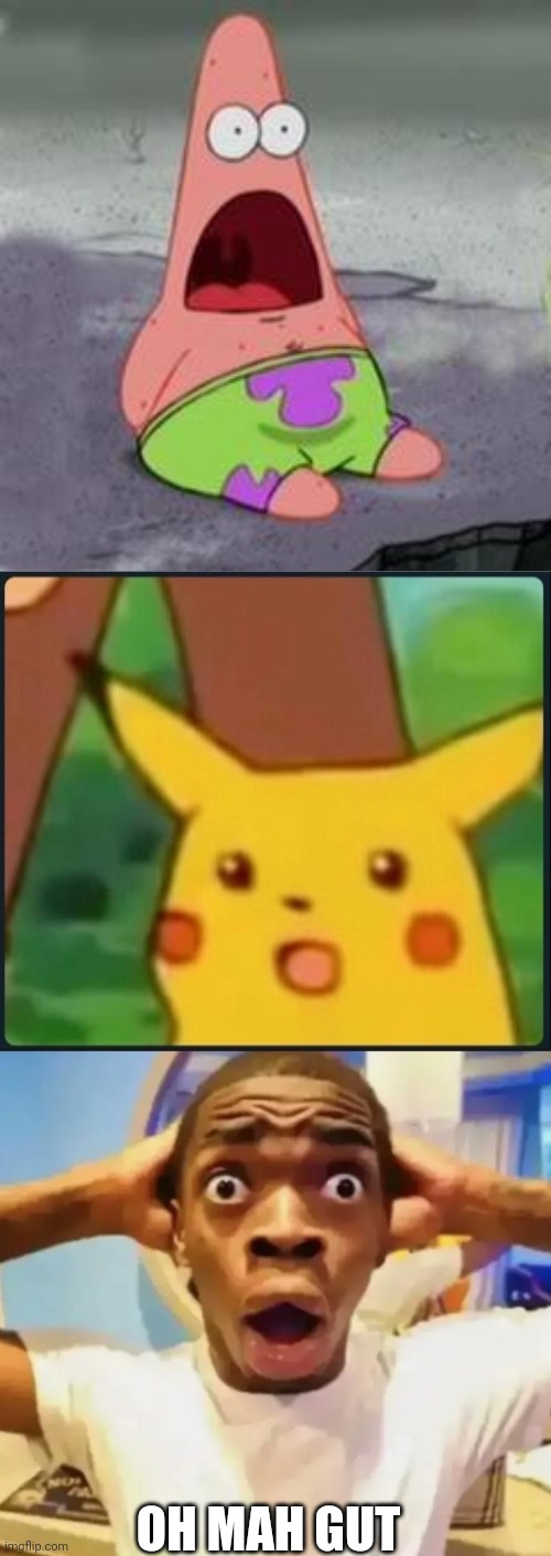 OH MAH GUT | image tagged in suprised patrick,surprised pikachu,surprised black guy | made w/ Imgflip meme maker