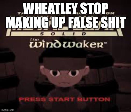 https://imgflip.com/i/99ru9i | WHEATLEY STOP MAKING UP FALSE SHIT | image tagged in metal gear solid the wind waker | made w/ Imgflip meme maker