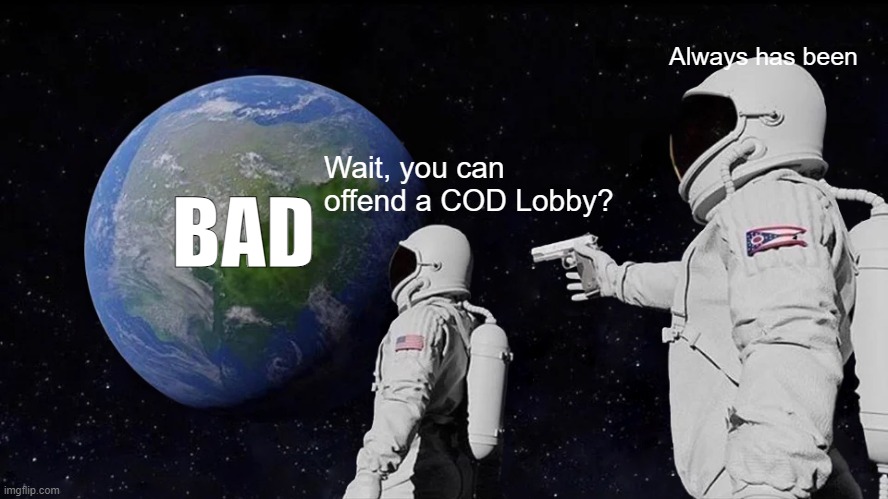 Call of duty be like | Always has been; Wait, you can offend a COD Lobby? BAD | image tagged in memes,always has been,gaming,cod,call of duty | made w/ Imgflip meme maker