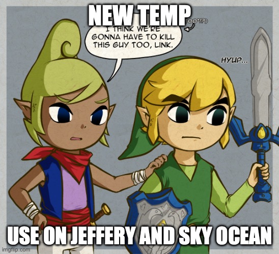I think we're gonna have to kill this guy too Link | NEW TEMP; USE ON JEFFERY AND SKY OCEAN | image tagged in i think we're gonna have to kill this guy too link | made w/ Imgflip meme maker