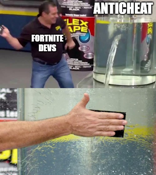 FORTNITE | ANTICHEAT; FORTNITE DEVS | image tagged in flex tape | made w/ Imgflip meme maker