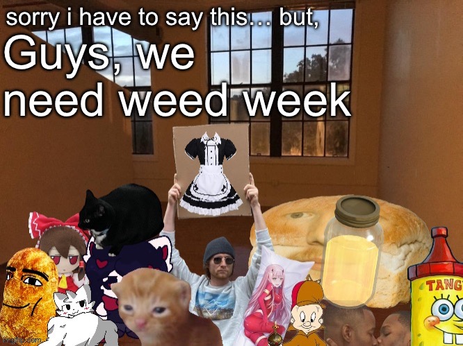 Breadm announcement temp v4 | Guys, we need weed week | image tagged in breadm announcement temp v4 | made w/ Imgflip meme maker