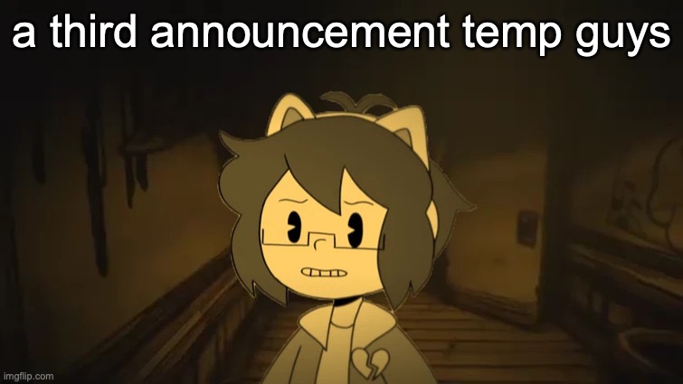 Kel in Batim | a third announcement temp guys | image tagged in kel in batim | made w/ Imgflip meme maker