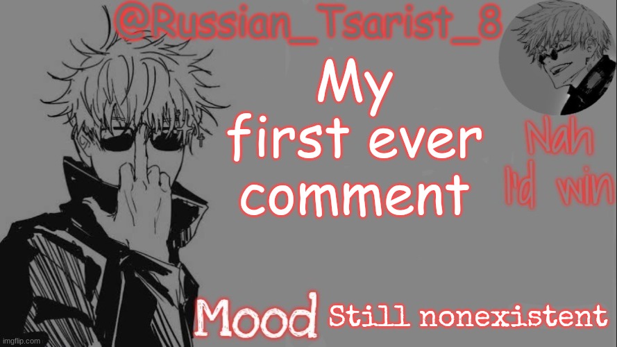 Russian_Tsarist_8 announcement temp (Thanks, Gojo-Satoru) | My first ever comment; Still nonexistent | image tagged in russian_tsarist_8 announcement temp thanks gojo-satoru | made w/ Imgflip meme maker
