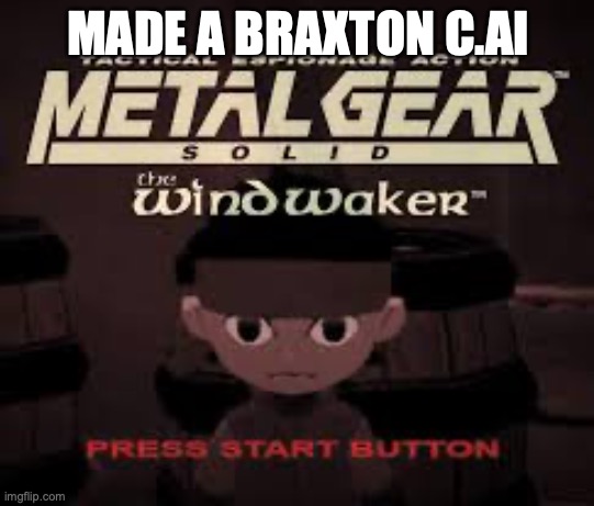 https://character.ai/chat/nSjR1cdUX1UQoWjbC47y_XBlSNuP-f9OpD9bstE5SZI | MADE A BRAXTON C.AI | image tagged in metal gear solid the wind waker | made w/ Imgflip meme maker