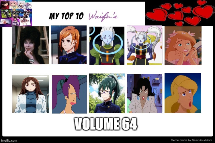 top 10 waifus volume 64 | VOLUME 64 | image tagged in the 10 waifus,top 10 waifus,anime,cartoons,elvira,jujutsu kaisen | made w/ Imgflip meme maker