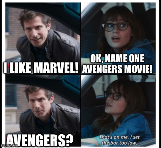 :p | I LIKE MARVEL! OK, NAME ONE AVENGERS MOVIE! AVENGERS? | image tagged in brooklyn 99 set the bar too low,memes,avengers,movies | made w/ Imgflip meme maker