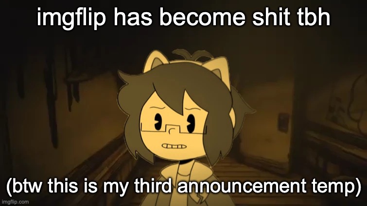 Kel in Batim | imgflip has become shit tbh; (btw this is my third announcement temp) | image tagged in kel in batim | made w/ Imgflip meme maker