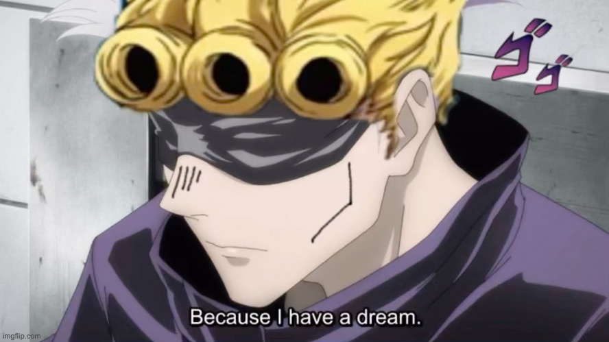 I Gojo Satoru, have a dream | image tagged in jojo's bizarre adventure,jujutsu kaisen | made w/ Imgflip meme maker