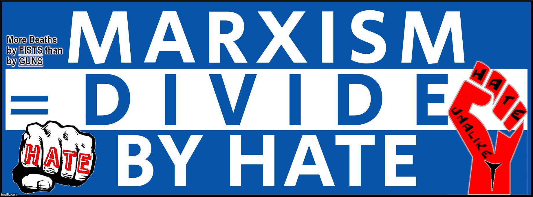 MARXISM = DIVIDE BY HATE | MORE DEATHS BY FISTS THAN BY GUNS
MARXISM = DIVIDE BY HATE; HATE UNALIKE | image tagged in karl marx,marx,marxism,divide,hate,unalike | made w/ Imgflip meme maker