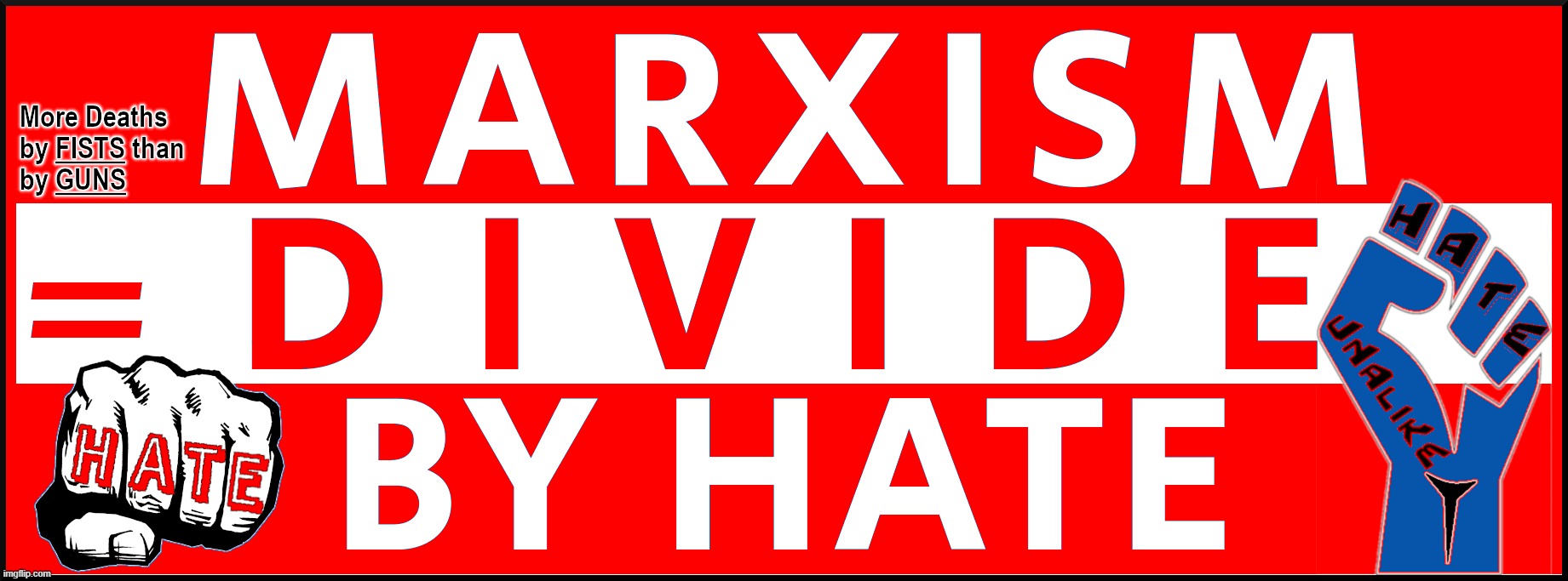 MARXISM = DIVIDE BY HATE | MORE DEATHS BY FISTS THAN BY GUNS
MARXISM = DIVIDE BY HATE; HATE UNALIKE | image tagged in marx,karl marx,marxism,divide,hate,unalike | made w/ Imgflip meme maker