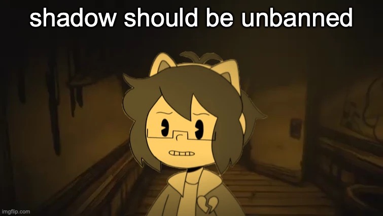 Kel in Batim | shadow should be unbanned | image tagged in kel in batim | made w/ Imgflip meme maker