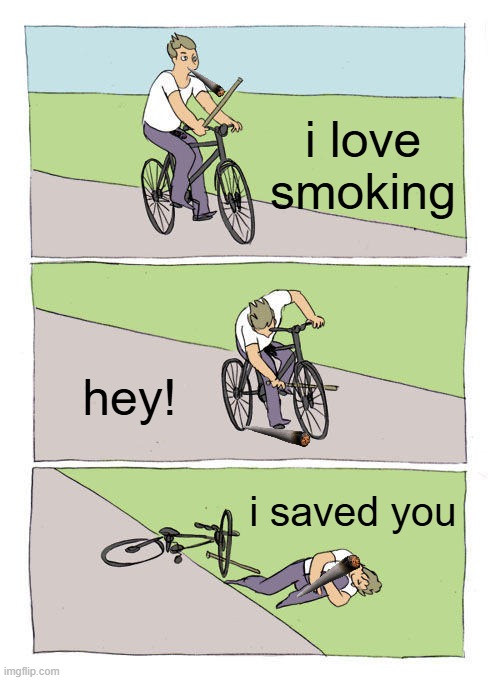 Smoker when biking | i love smoking; hey! i saved you | image tagged in memes,bike fall,smokers | made w/ Imgflip meme maker