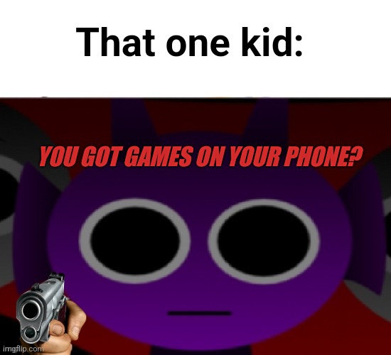 ...... | That one kid:; YOU GOT GAMES ON YOUR PHONE? | image tagged in durple stare at you without text,dark humor | made w/ Imgflip meme maker