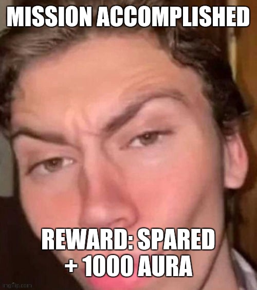 MISSION ACCOMPLISHED REWARD: SPARED + 1000 AURA | made w/ Imgflip meme maker