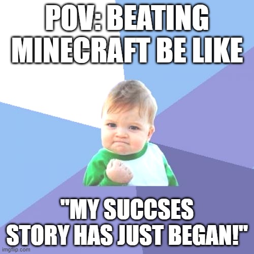 Success Kid | POV: BEATING MINECRAFT BE LIKE; "MY SUCCSES STORY HAS JUST BEGAN!" | image tagged in memes,success kid | made w/ Imgflip meme maker