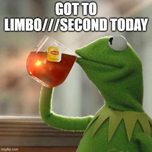 But That's None Of My Business Meme | GOT TO LIMBO///SECOND TODAY | image tagged in memes,but that's none of my business,kermit the frog | made w/ Imgflip meme maker