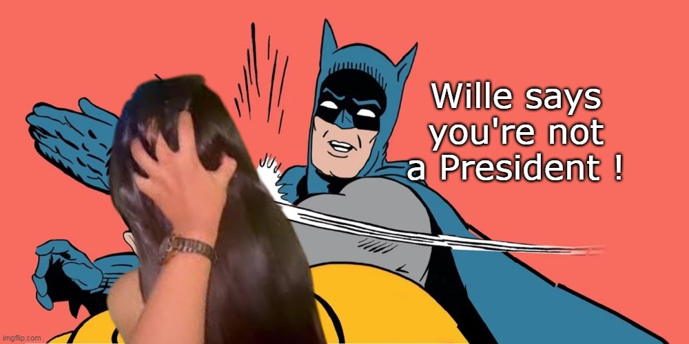 Wille says you're not a President ! | made w/ Imgflip meme maker