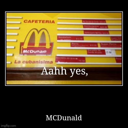 MCDunald | Aahh yes, | MCDunald | image tagged in funny,demotivationals | made w/ Imgflip demotivational maker