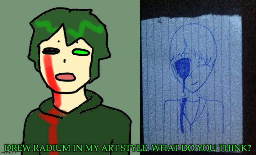 IDFK What To Say About This One | DREW RADIUM IN MY ART STYLE. WHAT DO YOU THINK? | image tagged in radium wat,blood coming out of the eyes bothers me,but i tried,radiums drawing,my drawing,my art style | made w/ Imgflip meme maker