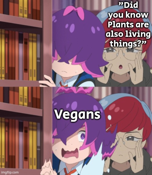 Yes Vegans, always has been. | "Did you know Plants are also living things?"; Vegans | image tagged in funny,vegans,plants | made w/ Imgflip meme maker