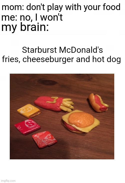 Starburst food | Starburst McDonald's fries, cheeseburger and hot dog | image tagged in mom don't play with your food,starburst,hot dog,cheeseburger,fries,memes | made w/ Imgflip meme maker