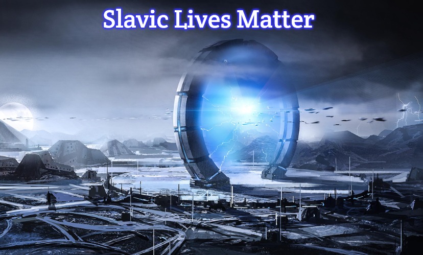 Slavic Stargate | Slavic Lives Matter | image tagged in slavic stargate,slavic | made w/ Imgflip meme maker