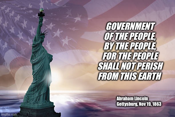 For the people | GOVERNMENT OF THE PEOPLE, BY THE PEOPLE, FOR THE PEOPLE SHALL NOT PERISH FROM THIS EARTH; Abraham Lincoln Gettysburg, Nov 19, 1863 | made w/ Imgflip meme maker