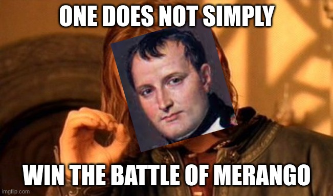 napoleons feats | ONE DOES NOT SIMPLY; WIN THE BATTLE OF MERANGO | image tagged in memes,one does not simply | made w/ Imgflip meme maker