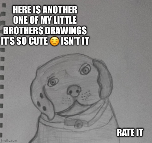 Rate my little brothers drawing | HERE IS ANOTHER ONE OF MY LITTLE BROTHERS DRAWINGS IT’S SO CUTE ☺️ ISN’T IT; RATE IT | made w/ Imgflip meme maker