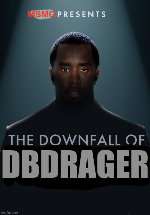 Idk why I still make memes of this shit | MSMG; DBDRAGER | image tagged in the downfall of diddy | made w/ Imgflip meme maker