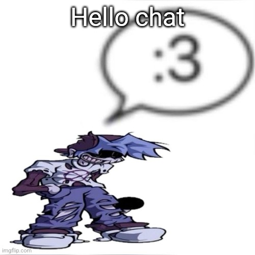 Silly billy :3 | Hello chat | image tagged in silly billy 3 | made w/ Imgflip meme maker