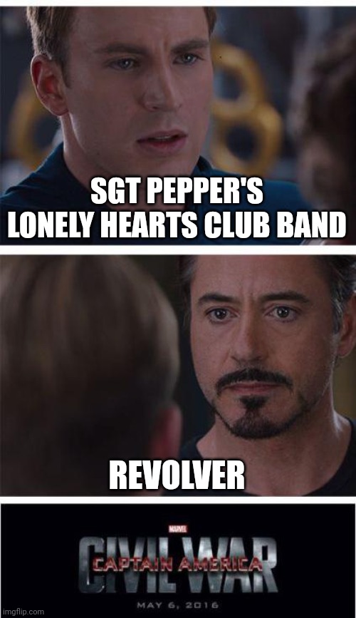 Which of these two Beatles albums are better? | SGT PEPPER'S LONELY HEARTS CLUB BAND; REVOLVER | image tagged in memes,marvel civil war 1 | made w/ Imgflip meme maker