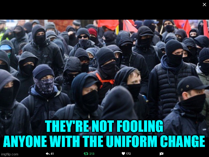 Antifa | THEY'RE NOT FOOLING ANYONE WITH THE UNIFORM CHANGE | image tagged in antifa | made w/ Imgflip meme maker