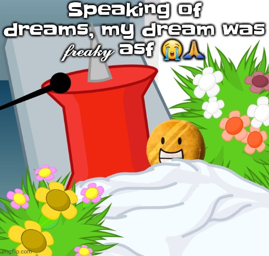 Hint: it had a certain character | Speaking of dreams, my dream was 𝓯𝓻𝓮𝓪𝓴𝔂 asf 😭🙏 | image tagged in no limbs pin | made w/ Imgflip meme maker