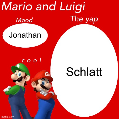 I have nothing to do with my life | Jonathan; Schlatt | image tagged in mario and luigi template for yapping | made w/ Imgflip meme maker