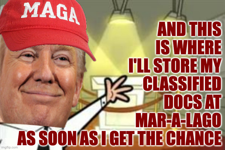 The public restroom will be strictly a reading and photography nook. | AND THIS
IS WHERE
I'LL STORE MY
CLASSIFIED
DOCS AT
MAR-A-LAGO
AS SOON AS I GET THE CHANCE | image tagged in memes,classified | made w/ Imgflip meme maker
