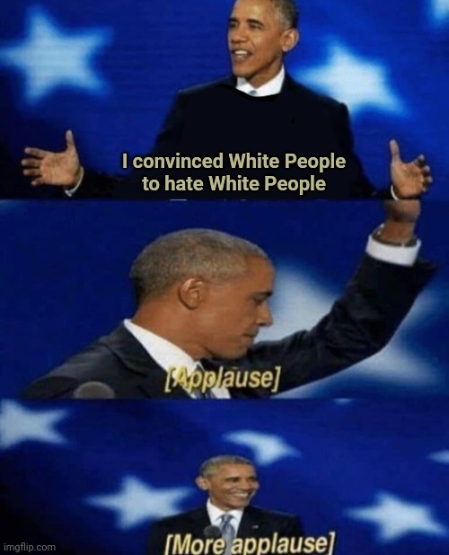 Obama More Applause | I convinced White People
to hate White People | image tagged in obama more applause | made w/ Imgflip meme maker