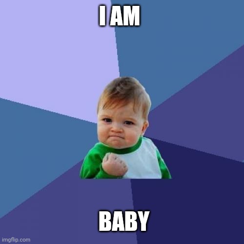 Pov :you are baby | I AM; BABY | image tagged in memes,success kid | made w/ Imgflip meme maker